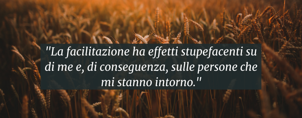 La facilitazione ha effetti stupefacenti su di me e, di conseguenza, sulle persone che mi stanno intorno